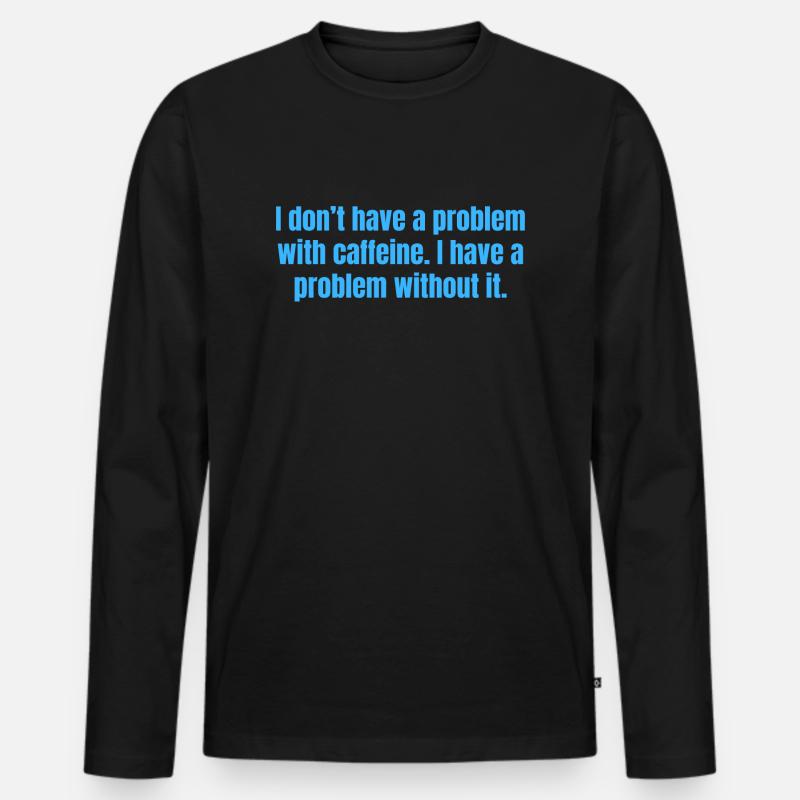Caffeine Problem - Funny Coffee Quotes - Men's Premium Organic Long Sleeve Shirt - black
