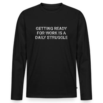 Getting ready for work is a daily struggle - Men's Premium Organic Long Sleeve Shirt - black - Front - Nico (187cm)