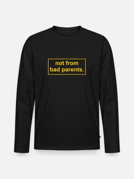 not from bad parents - Men's Premium Organic Long Sleeve Shirt - black