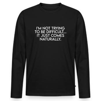 I'm Not Trying To Be Difficult Funny Sarcastic - Men's Premium Organic Long Sleeve Shirt - black - Front - Nico (187cm)