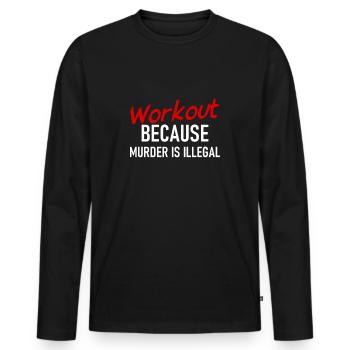 Workout because murder is illegal - Cooler Spruch - Männer Premium Bio Langarmshirt - Schwarz - Vorne - Nico (187cm)