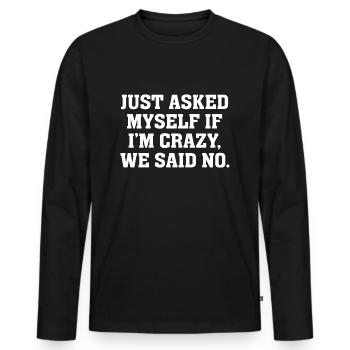 Just asked myself if I'm crazy we said no - Men's Premium Organic Long Sleeve Shirt - black - Front - Nico (187cm)