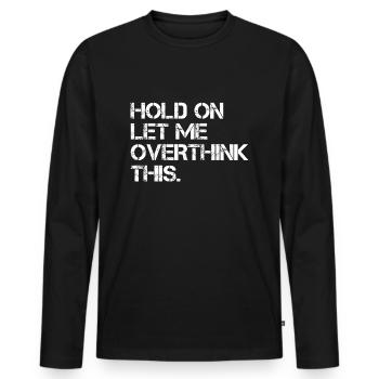 Sarcastic Quote Hold On Let Me Overthink This - Men's Premium Organic Long Sleeve Shirt - black - Front - Nico (187cm)