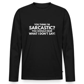 Vous pensez que je suis sarcastique? Vous devriez entendre quoi - T-shirt manches longues Premium bio Homme - noir - Devant - Nico (187cm)