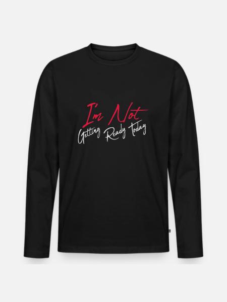 not getting ready today - Männer Premium Bio Langarmshirt - Schwarz