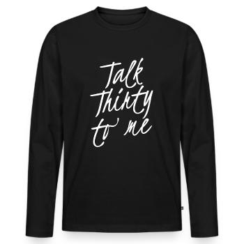Talk Thirty To Me 30. Geburtstag - Männer Premium Bio Langarmshirt - Schwarz - Vorne - Nico (187cm)