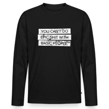 You Can't Do Epic hit With Basic People - Männer Premium Bio Langarmshirt - Schwarz - Vorne - Nico (187cm)
