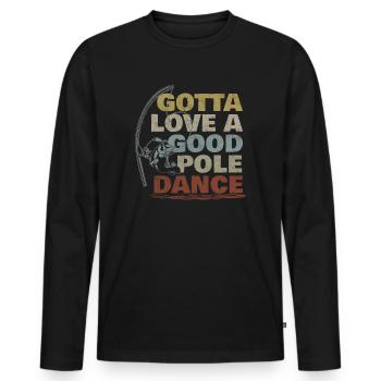 Fishing Angler Saying Gotta Love A Good Pole Dance - Men's Premium Organic Long Sleeve Shirt - black - Front - Nico (187cm)