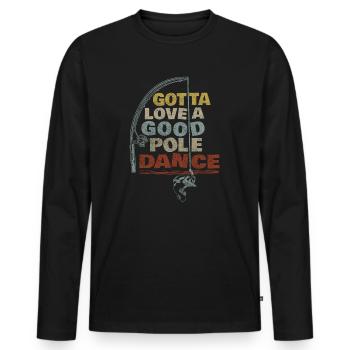 Fishing Angler Funny Gotta Love A Good Pole Dance - Men's Premium Organic Long Sleeve Shirt - black - Front - Nico (187cm)