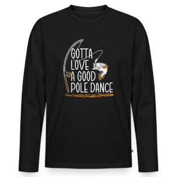 Fishing Angler Humor Gotta Love A Good Pole Dance - Men's Premium Organic Long Sleeve Shirt - black - Front - Nico (187cm)