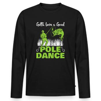 Fishing Angler Humor Gotta Love A Good Pole Dance - Men's Premium Organic Long Sleeve Shirt - black - Front - Nico (187cm)