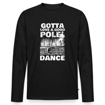 Angler Fishing Humor Gotta Love A Good Pole Dance - Men's Premium Organic Long Sleeve Shirt - black - Front - Nico (187cm)