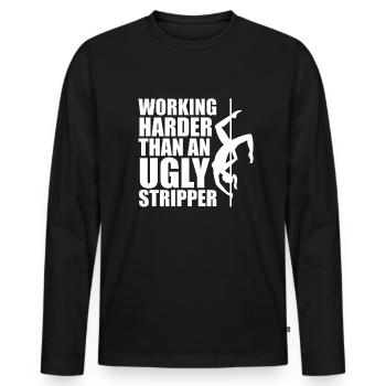 Härter arbeiten als eine hässliche Stripperin - Männer Premium Bio Langarmshirt - Schwarz - Vorne - Nico (187cm)