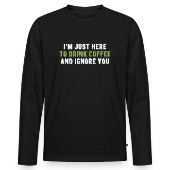 I'm Just Here To Drink Coffee Morgenmuffel - Men's Premium Organic Long Sleeve Shirt - black - Front - Nico (187cm)