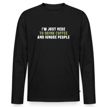 Je suis juste ici pour boire du café et t’ignorer - T-shirt manches longues Premium bio Homme - noir - Devant - Nico (187cm)