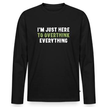I'm Just Here To Overthink Everything Sarcasm - Men's Premium Organic Long Sleeve Shirt - black - Front - Nico (187cm)