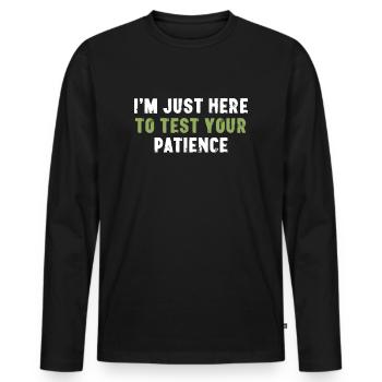 I'm Just Here To Test Your Patience Sarcasm - Men's Premium Organic Long Sleeve Shirt - black - Front - Nico (187cm)