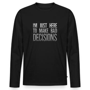 Je suis juste là pour prendre de mauvaises décisions Sarcasme - T-shirt manches longues Premium bio Homme - noir - Devant - Nico (187cm)
