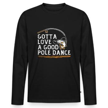 Fishing Angler Humor Gotta Love A Good Pole Dance - Men's Premium Organic Long Sleeve Shirt - black - Front - Nico (187cm)