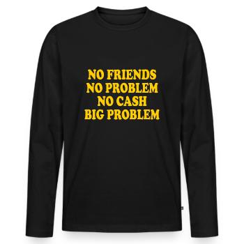 no friends no problem no cash big problem - Men's Premium Organic Long Sleeve Shirt - black - Front - Nico (187cm)