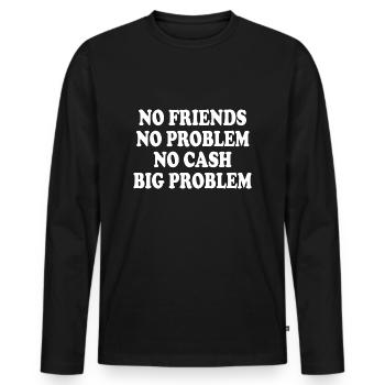 no friends no problem no cash big problem - Men's Premium Organic Long Sleeve Shirt - black - Front - Nico (187cm)