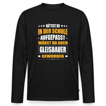 Hättest Du Mal In Der Schule Aufgepasst Gleisbauer - Männer Premium Bio Langarmshirt - Schwarz - Vorne - Nico (187cm)