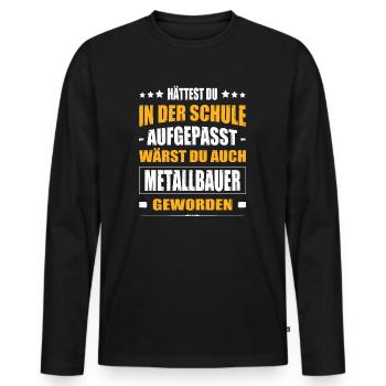 Hättest Du In Der Schule Aufgepasst Metallbauer - Männer Premium Bio Langarmshirt - Schwarz - Vorne - Nico (187cm)