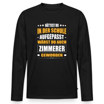 Hättest Du Mal In Der Schule Aufgepasst Zimmerer - Männer Premium Bio Langarmshirt - Schwarz - Vorne - Nico (187cm)