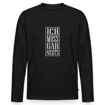 Ich muss gar nichts, lustiger Spruch - Männer Premium Bio Langarmshirt - Schwarz - Vorne - Nico (187cm)