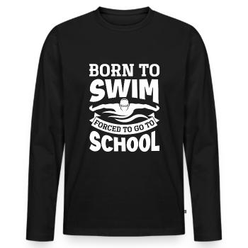 Born To Swim Forced To Go To School Funny - Men's Premium Organic Long Sleeve Shirt - black - Front - Nico (187cm)