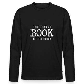 BOOK READER/BOOK FAN I put down my book to be here - T-shirt manches longues Premium bio Homme - noir - Devant - Nico (187cm)