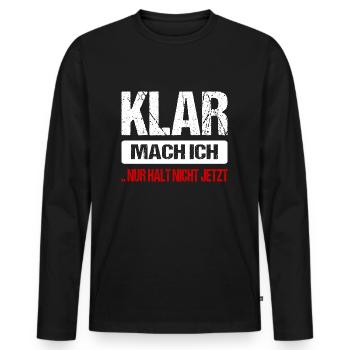 Klar Mach Ich Nur Halt Nicht Jetzt Lustig Sprüche - Männer Premium Bio Langarmshirt - Schwarz - Vorne - Nico (187cm)