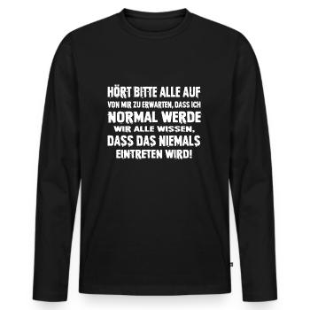 Hört Bitte Auf Von Erwarten Dass Ich Normal Werde - Männer Premium Bio Langarmshirt - Schwarz - Vorne - Nico (187cm)