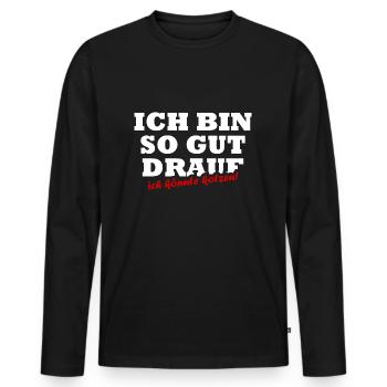 Ich Bin So Gut Drauf Ich Könnte Kotzen Sprüche - Männer Premium Bio Langarmshirt - Schwarz - Vorne - Nico (187cm)