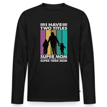 I Have Two Titles Super Mom And Super Tired Mom - Men's Premium Organic Long Sleeve Shirt - black - Front - Nico (187cm)