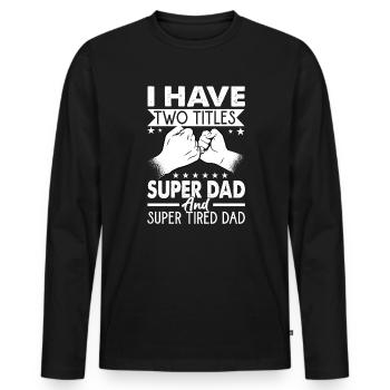 I Have Two Titles Super Dad And Super Tired Dad - Men's Premium Organic Long Sleeve Shirt - black - Front - Nico (187cm)
