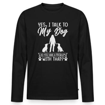 Yes, I Talk To My Dog Do You Have A Problem With T - Men's Premium Organic Long Sleeve Shirt - black - Front - Nico (187cm)