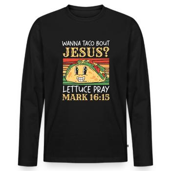Funny Saying want to Taco Bout Jesus Lettuce Pray - Men's Premium Organic Long Sleeve Shirt - black - Front - Nico (187cm)