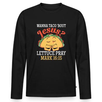 Lustiger Spruch Wanna Taco Bout Jesus Lettuce Pray - Männer Premium Bio Langarmshirt - Schwarz - Vorne - Nico (187cm)