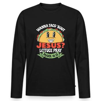 Funny Humor want to Taco Bout Jesus Lettuce Pray - Men's Premium Organic Long Sleeve Shirt - black - Front - Nico (187cm)