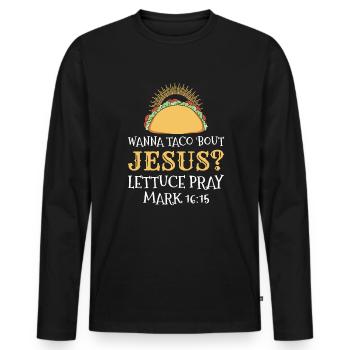 Funny Humor want to Taco Bout Jesus Lettuce Pray - Men's Premium Organic Long Sleeve Shirt - black - Front - Nico (187cm)