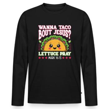 Funny Humor want to Taco Bout Jesus Lettuce Pray - Men's Premium Organic Long Sleeve Shirt - black - Front - Nico (187cm)