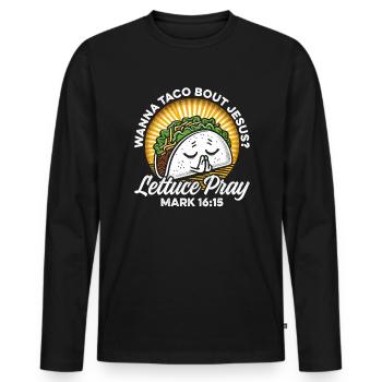 Funny Humor want to Taco Bout Jesus Lettuce Pray - Men's Premium Organic Long Sleeve Shirt - black - Front - Nico (187cm)