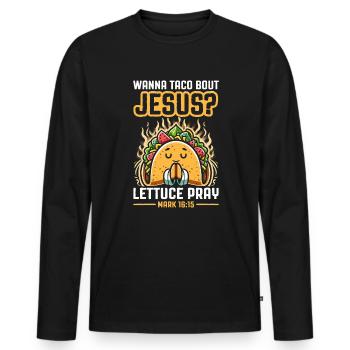 Funny Saying want to Taco Bout Jesus Lettuce Pray - Men's Premium Organic Long Sleeve Shirt - black - Front - Nico (187cm)