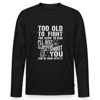 Too Old to Fight or Run i'll just Shoot you gift - Männer Premium Bio Langarmshirt - Schwarz - Vorne - Nico (187cm)
