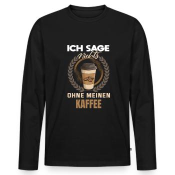 Ich sage nichts ohne meinen Kaffee - Männer Premium Bio Langarmshirt - Schwarz - Vorne - Nico (187cm)