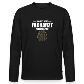 Ab Jetzt Bitte Facharzt Für Psychiatrie - Männer Premium Bio Langarmshirt - Schwarz - Vorne - Nico (187cm)