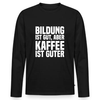 Bildung Ist Gut, Aber Kaffee Ist Guter - Lustig - Männer Premium Bio Langarmshirt - Schwarz - Vorne - Nico (187cm)