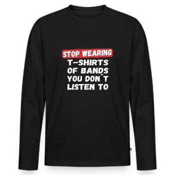 Stop wearing T-Shirts of bands you don´t listen to - Männer Premium Bio Langarmshirt - Schwarz - Vorne - Nico (187cm)
