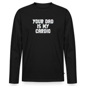 Your Dad Is My Cardio Gym Exercise Humorous - Männer Premium Bio Langarmshirt - Schwarz - Vorne - Nico (187cm)